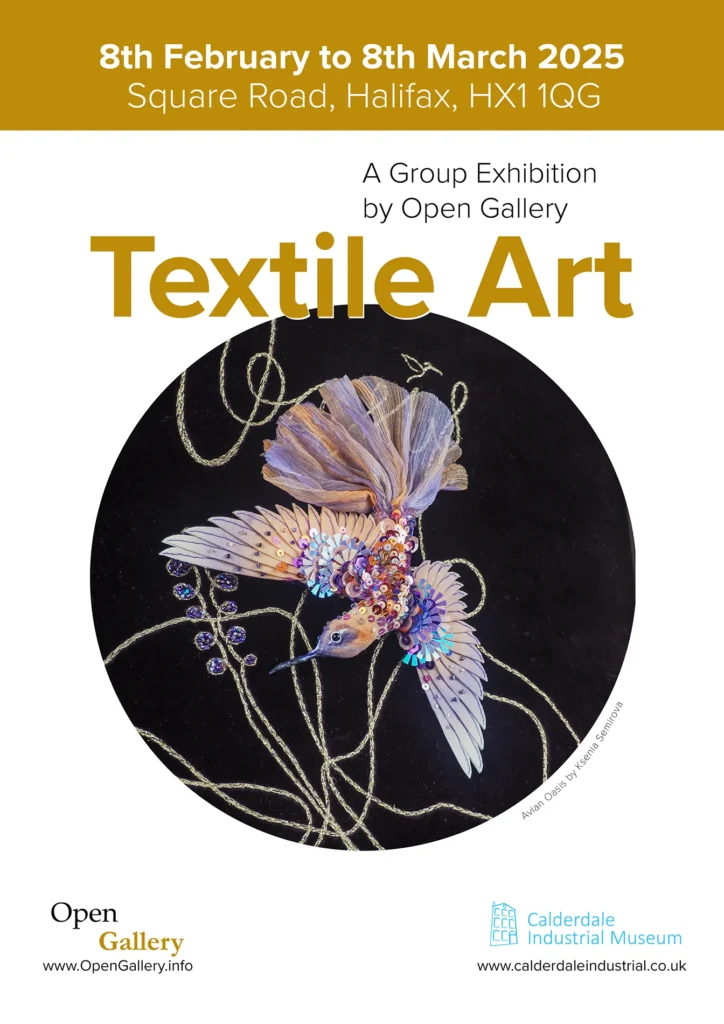 Promotional poster for the 'Textile Art' exhibition running from 8th February to 8th March 2025 at Calderdale Industrial Museum, Halifax. The poster features an intricate artwork of a hummingbird created with embroidery, sequins, and delicate fabric details on a black background. The event is organized by Open Gallery, with logos for Open Gallery and Calderdale Industrial Museum displayed at the bottom