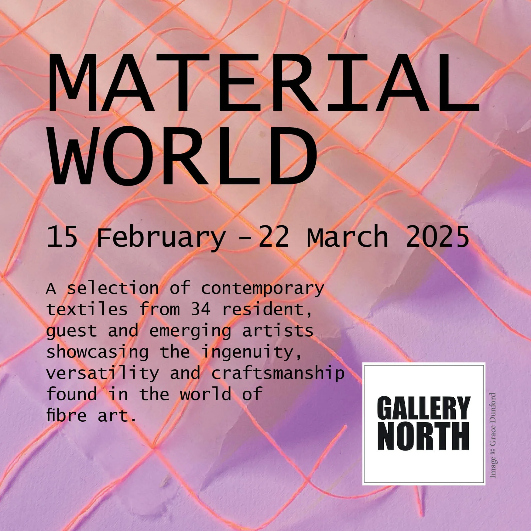 Promotional image for Material World, a contemporary textile art exhibition at Gallery North, running from 15 February to 22 March 2025. The event features works from 34 resident, guest, and emerging artists, celebrating innovation, versatility, and craftsmanship in fibre art. The background features a textile-inspired abstract design with orange netting and soft purple tones